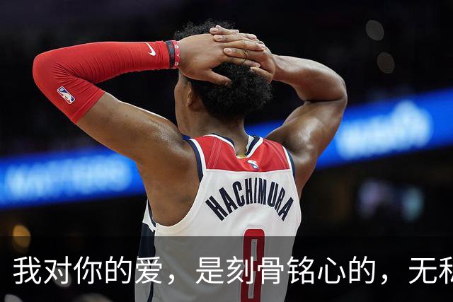 我对你的爱，是刻骨铭心的，无私奉献的